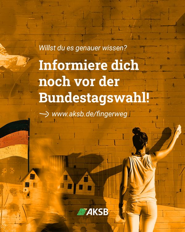 Ein Bild mit gelbem Hintergrund. Weißer Text: „Willst du es genauer wissen? Informiere dich noch vor der Bundestagswahl! www.aksb.de/fingerweg“. Eine Person steht vor einer bemalten Wand mit einer schwarz-rot-goldenen Flagge und Häusern.