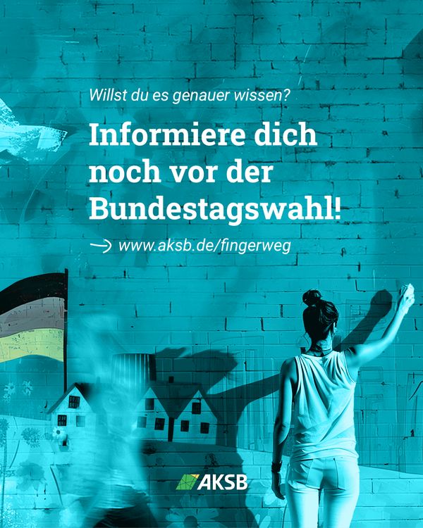 Ein Bild mit blauem Hintergrund. Weißer Text: „Willst du es genauer wissen? Informiere dich noch vor der Bundestagswahl! www.aksb.de/fingerweg“. Eine Person steht vor einer bemalten Wand mit einer schwarz-rot-goldenen Flagge und Häusern.