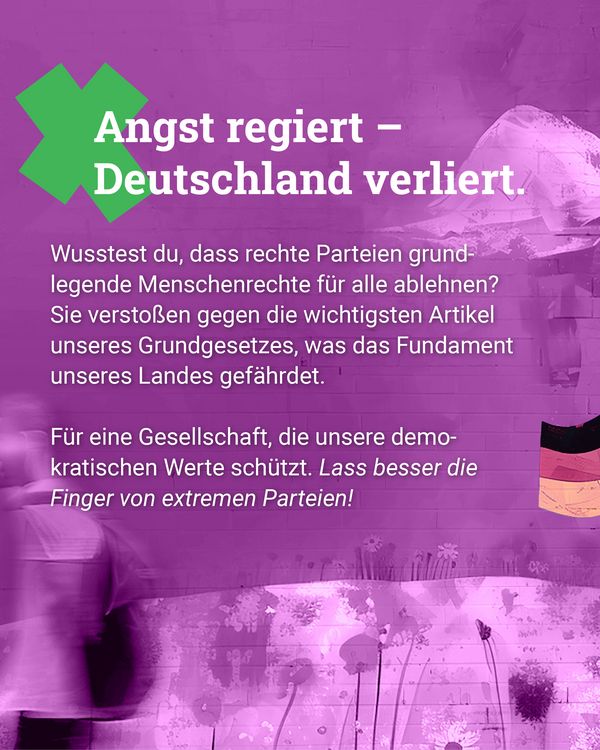 Weißer Text „Angst regiert – Deutschland verliert.“ mit grünem Kreuz auf lila Hintergrund. Untertitel: „Angst regiert - Deutschland verliert. Wusstest du, dass rechte Parteien grundlegende Menschenrechte für alle ablehnen? Sie verstoßen gegen die wichtigsten Artikel unseres Grundgesetzes, was das Fundament unseres Landes gefährdet. Für eine Gesellschaft, die unsere demokratischen Werte schützt. Lass besser die Finger von extremen Parteien!“ Im Hintergrund eine gemalte Wand mit Blumen und Häusern und eine schemenhafte Person.