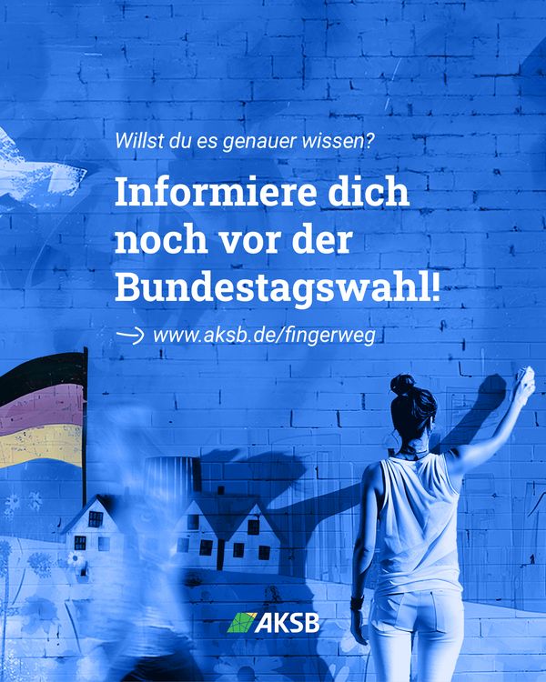 Ein Bild mit blauem Hintergrund. Weißer Text: „Willst du es genauer wissen? Informiere dich noch vor der Bundestagswahl! www.aksb.de/fingerweg“. Eine Person steht vor einer bemalten Wand mit einer schwarz-rot-goldenen Flagge und Häusern.