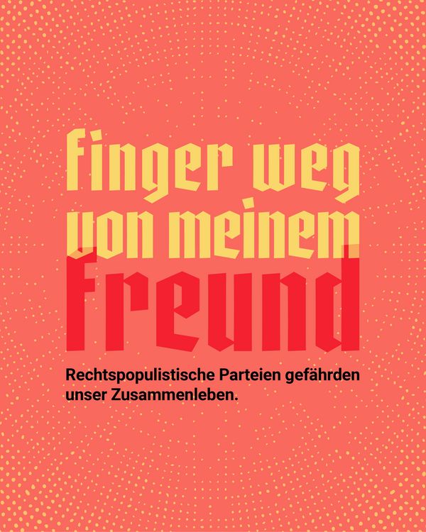 Gelber Text „Finger weg von meinem“ auf rotem Hintergrund mit gelben Punkten. Darunter roter Text „Freund“. Schwarzer Text am unteren Rand: „Rechtspopulistische Parteien gefährden unser Zusammenleben.“