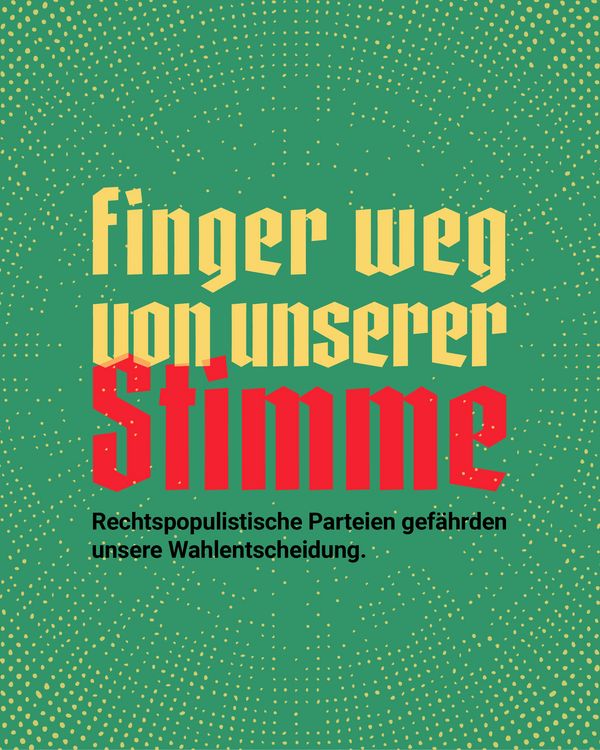 Grüner Hintergrund mit gelben Punkten. Großer, gelber Text in der Mitte: "finger weg von unserer", darunter in roten, großen Buchstaben: "Stimme". Darunter in kleinerer schwarzer Schrift: "Rechtspopulistische Parteien gefährden unsere Wahlentscheidung."