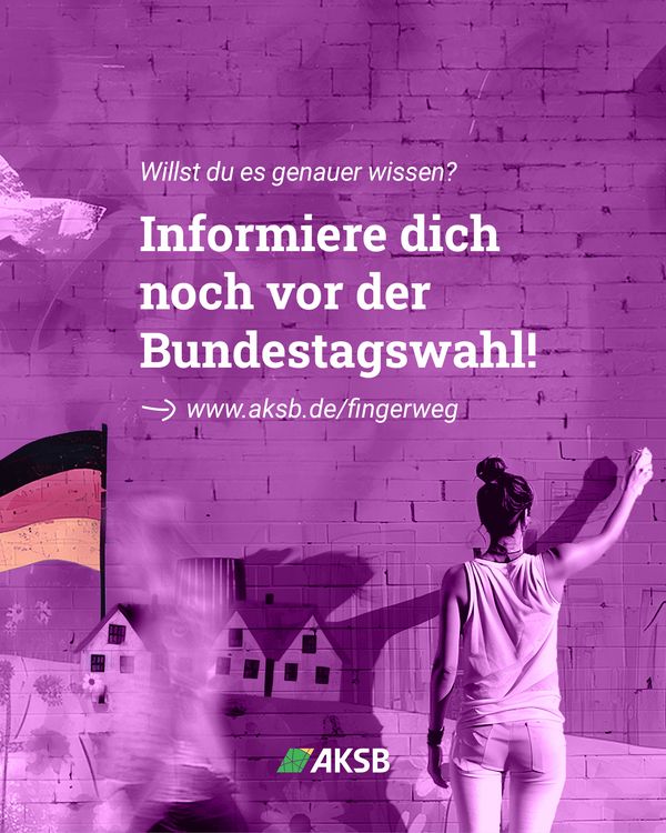 Ein Bild mit lila Hintergrund. Weißer Text: „Willst du es genauer wissen? Informiere dich noch vor der Bundestagswahl! www.aksb.de/fingerweg“. Eine Person steht vor einer bemalten Wand mit einer schwarz-rot-goldenen Flagge und Häusern.